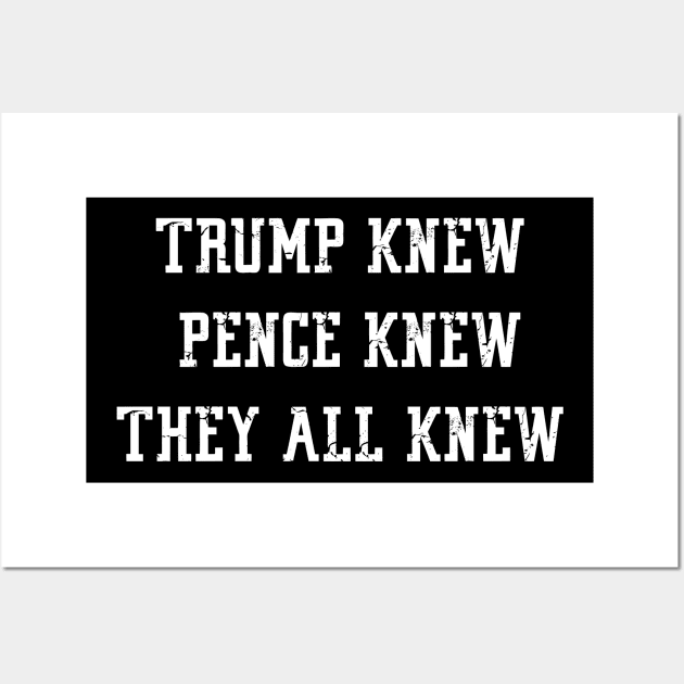 Trump Knew Pence Knew They All Knew Wall Art by ShopInvention